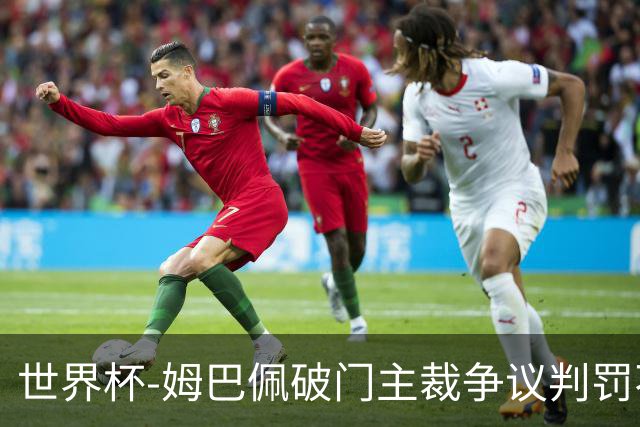 世界杯-姆巴佩破门主裁争议判罚不断 法国1-0巴拉圭将战摩洛哥