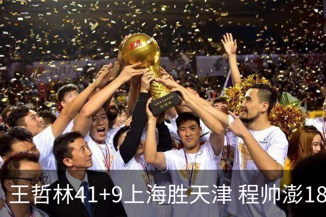 王哲林41+9上海胜天津 程帅澎18分浙江胜宁波